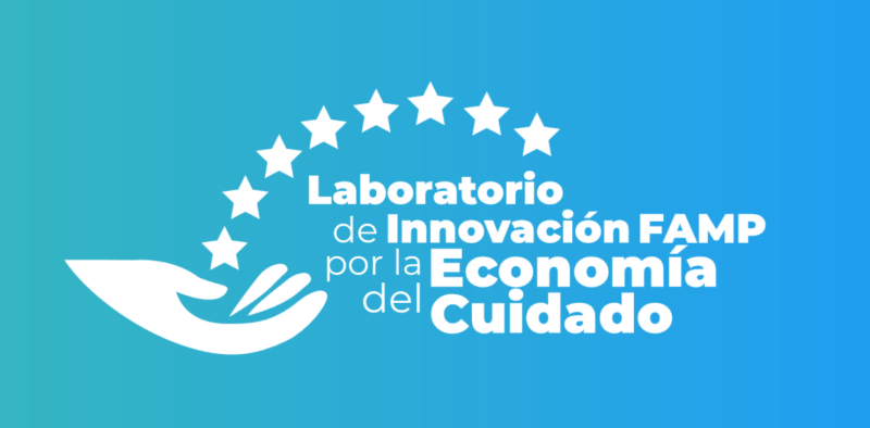 Laboratorio de Innovación FAMP por la Economía del Cuidado Laboratorio de Innovación FAMP por la Economía del Cuidado